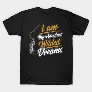 I am My Ancestors Wildest Dreams T-Shirt